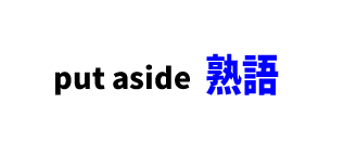 【文法】TOEIC頻出熟語「put aside 」